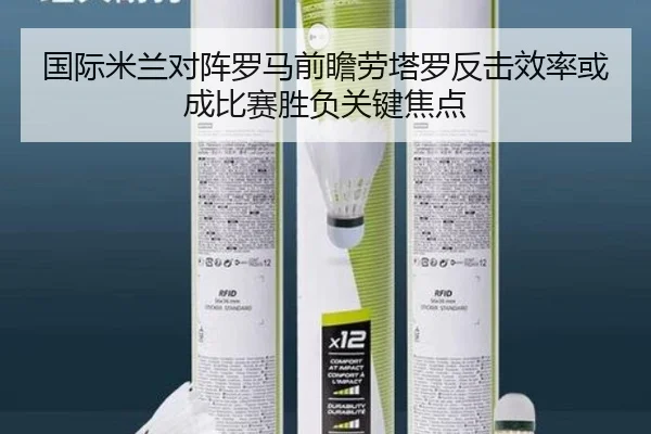 国际米兰对阵罗马前瞻劳塔罗反击效率或成比赛胜负关键焦点
