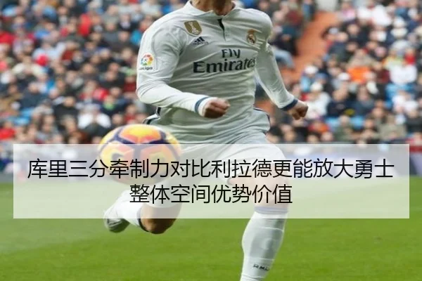 库里三分牵制力对比利拉德更能放大勇士整体空间优势价值